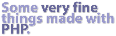 Some very fine things made with PHP.